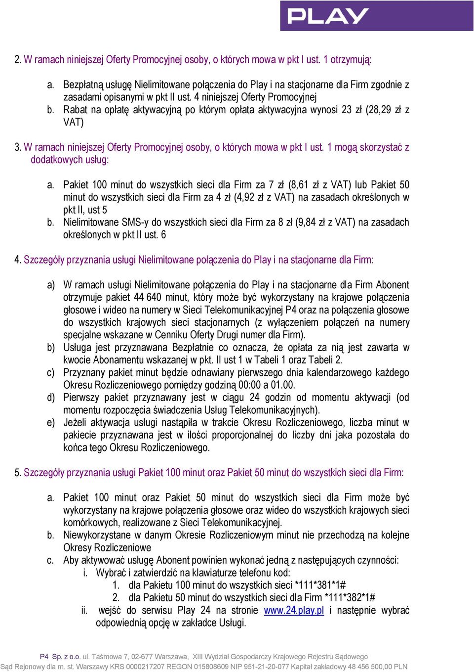 Rabat na opłatę aktywacyjną po którym opłata aktywacyjna wynosi 23 zł (28,29 zł z VAT) 3. W ramach niniejszej Oferty Promocyjnej osoby, o których mowa w pkt I ust.
