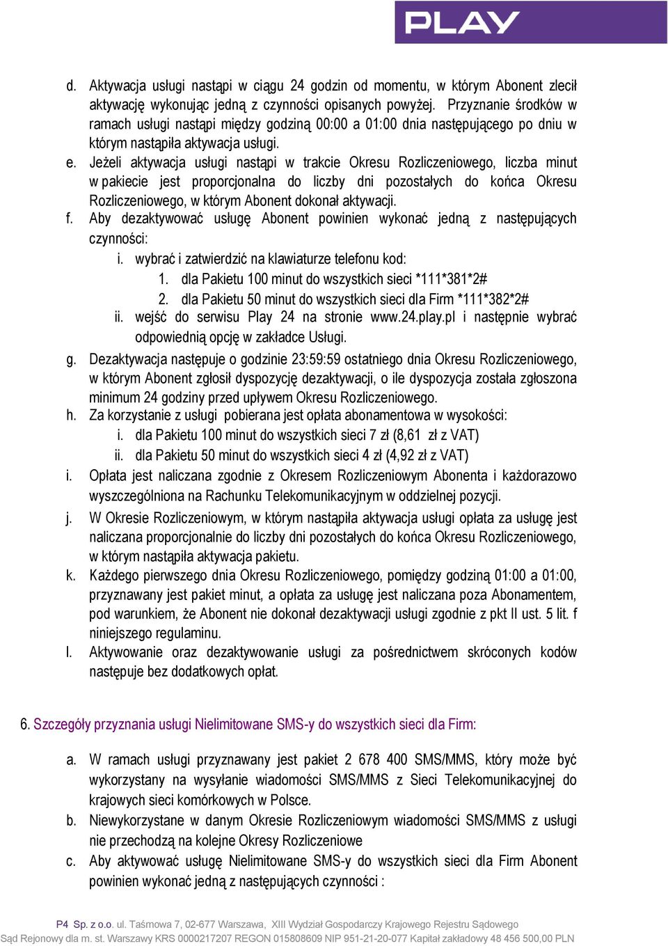 Jeżeli aktywacja usługi nastąpi w trakcie Okresu Rozliczeniowego, liczba minut w pakiecie jest proporcjonalna do liczby dni pozostałych do końca Okresu Rozliczeniowego, w którym Abonent dokonał