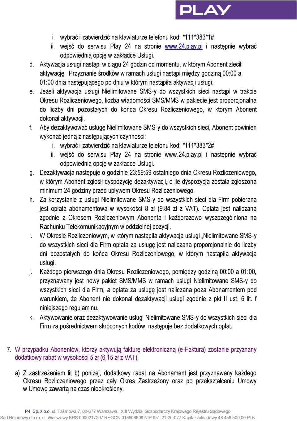 Jeżeli aktywacja usługi Nielimitowane SMS-y do wszystkich sieci nastąpi w trakcie Okresu Rozliczeniowego, liczba wiadomości SMS/MMS w pakiecie jest proporcjonalna do liczby dni pozostałych do końca