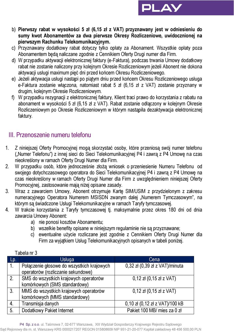 d) W przypadku aktywacji elektronicznej faktury (e-faktura), podczas trwania Umowy dodatkowy rabat nie zostanie naliczony przy kolejnym Okresie Rozliczeniowym jeżeli Abonent nie dokona aktywacji