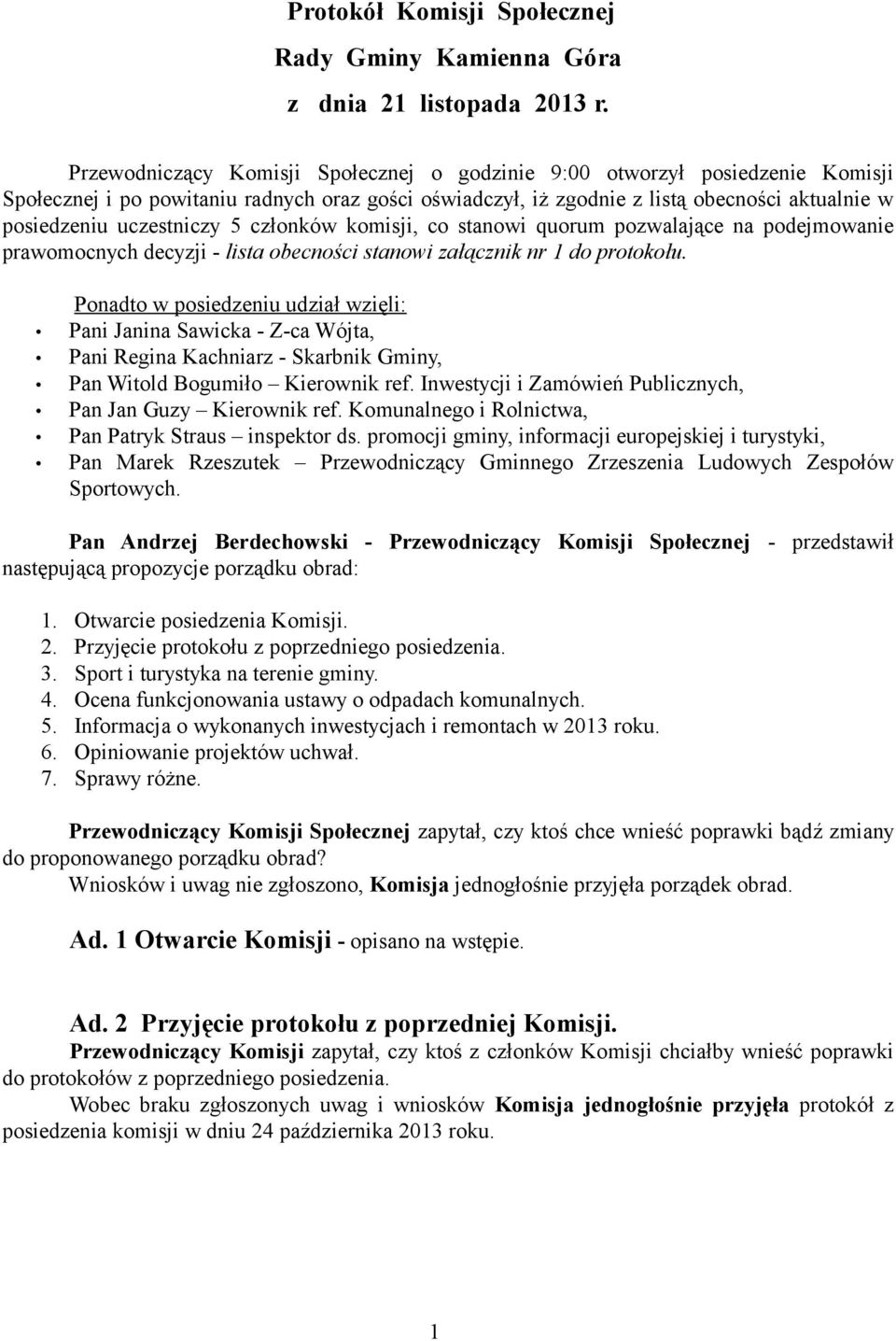 uczestniczy 5 członków komisji, co stanowi quorum pozwalające na podejmowanie prawomocnych decyzji - lista obecności stanowi załącznik nr 1 do protokołu.