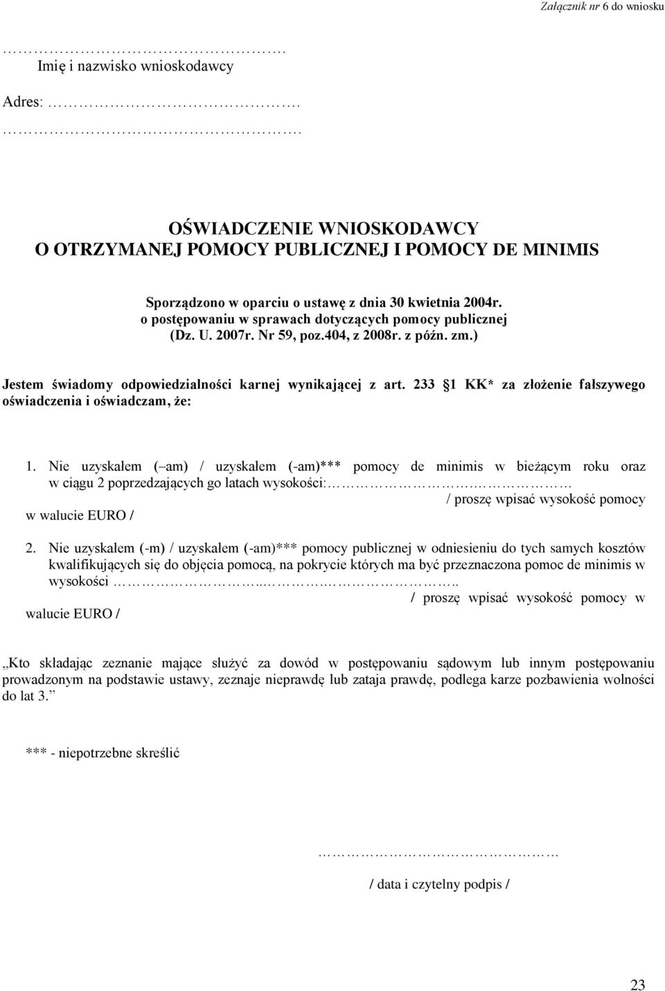 233 1 KK* za złożenie fałszywego oświadczenia i oświadczam, że: 1. Nie uzyskałem ( am) / uzyskałem (-am)*** pomocy de minimis w bieżącym roku oraz w ciągu 2 poprzedzających go latach wysokości:.