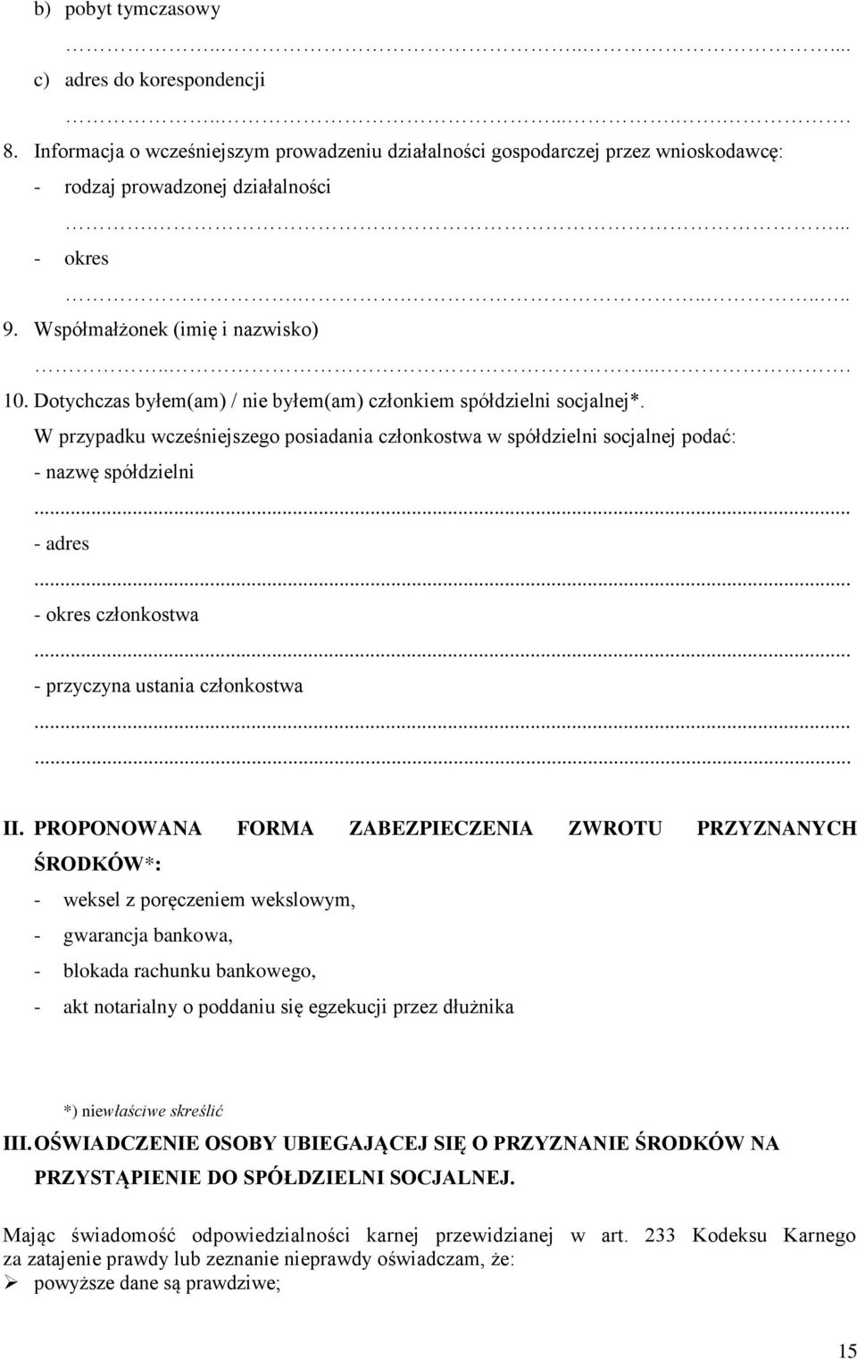 W przypadku wcześniejszego posiadania członkostwa w spółdzielni socjalnej podać: - nazwę spółdzielni - adres - okres członkostwa - przyczyna ustania członkostwa II.