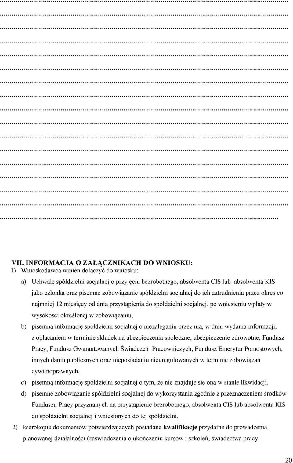 pisemne zobowiązanie spółdzielni socjalnej do ich zatrudnienia przez okres co najmniej 12 miesięcy od dnia przystąpienia do spółdzielni socjalnej, po wniesieniu wpłaty w wysokości określonej w