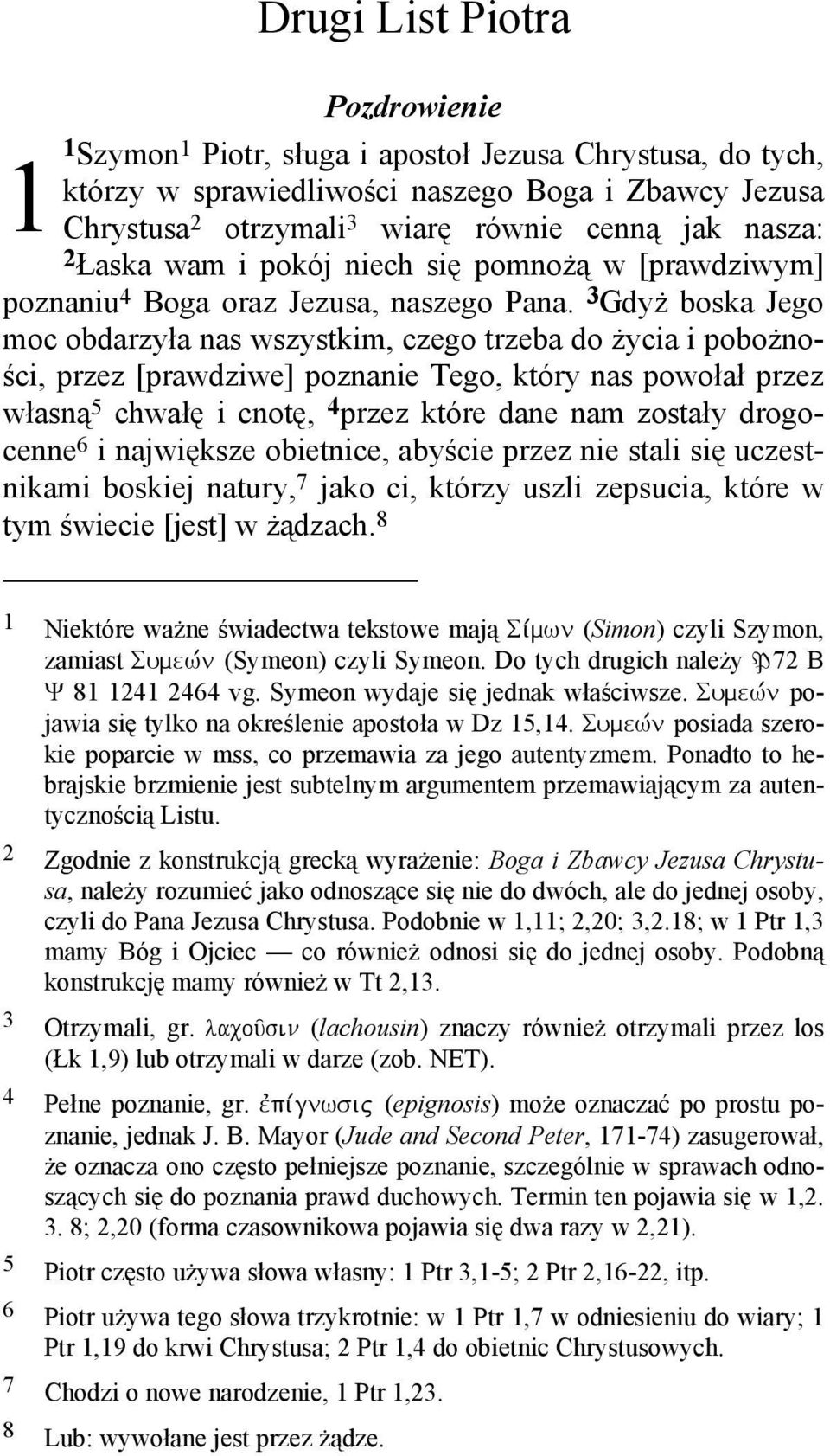 3 GdyŜ boska Jego moc obdarzyła nas wszystkim, czego trzeba do Ŝycia i poboŝności, przez [prawdziwe] poznanie Tego, który nas powołał przez własną 5 chwałę i cnotę, 4 przez które dane nam zostały
