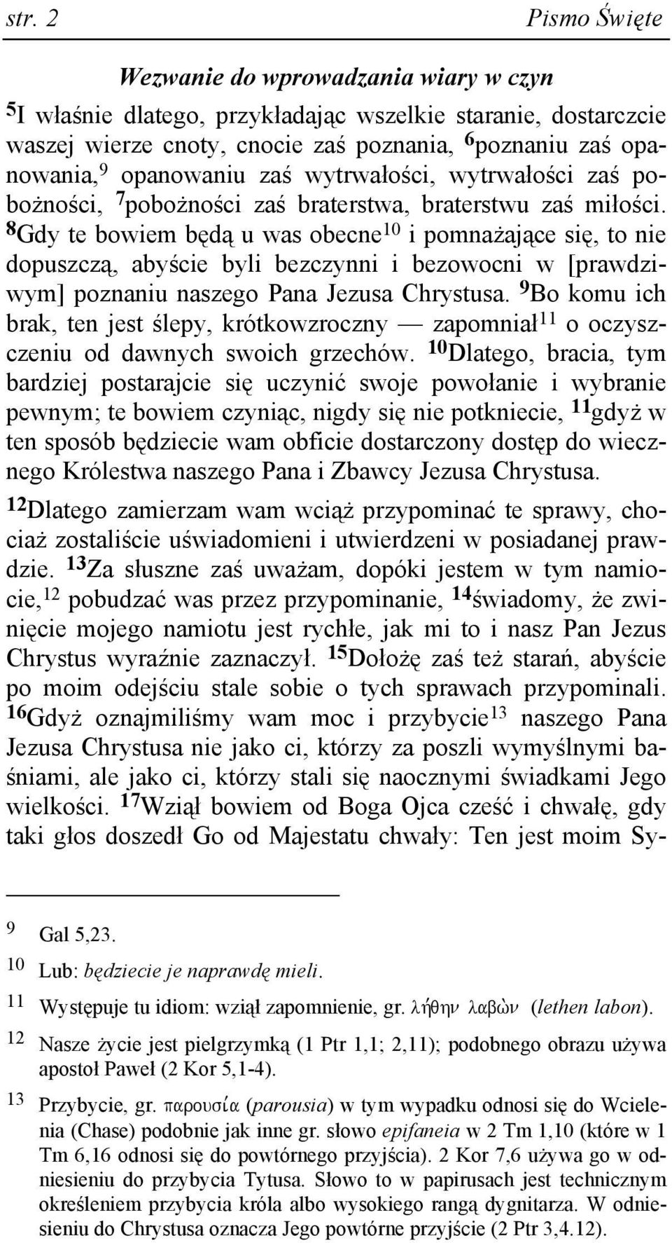 8 Gdy te bowiem będą u was obecne 10 i pomnaŝające się, to nie dopuszczą, abyście byli bezczynni i bezowocni w [prawdziwym] poznaniu naszego Pana Jezusa Chrystusa.