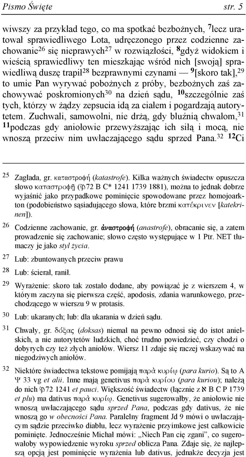 sprawiedliwy ten mieszkając wśród nich [swoją] sprawiedliwą duszę trapił 28 bezprawnymi czynami 9 [skoro tak], 29 to umie Pan wyrywać poboŝnych z próby, bezboŝnych zaś zachowywać poskromionych 30 na