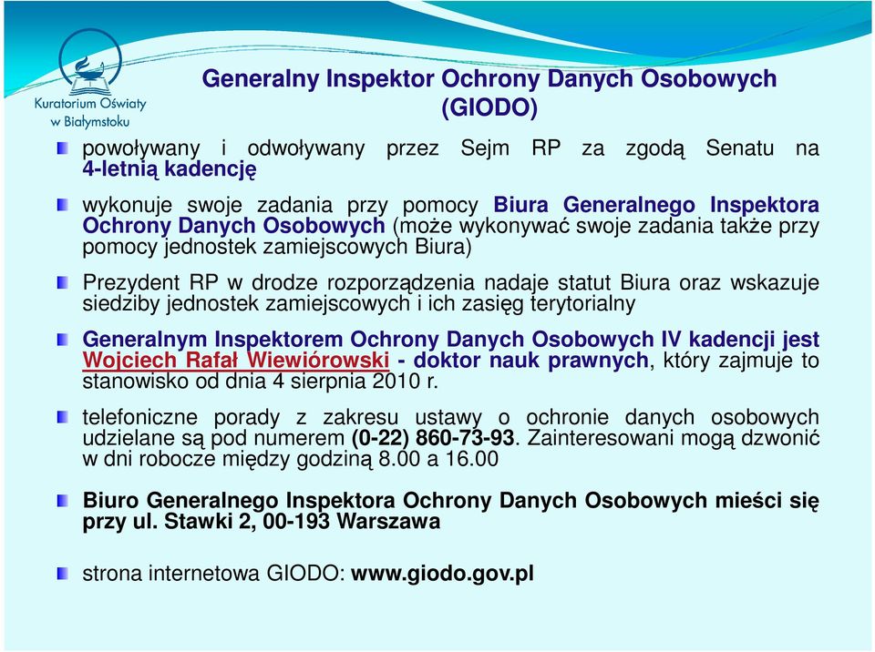 i ich zasięg terytorialny Generalnym Inspektorem Ochrony Danych Osobowych IV kadencji jest Wojciech Rafał Wiewiórowski - doktor nauk prawnych, który zajmuje to stanowisko od dnia 4 sierpnia 2010 r.