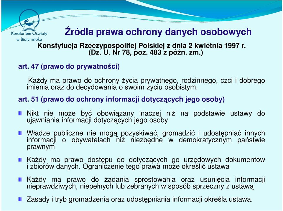 51 (prawo do ochrony informacji dotyczących jego osoby) Nikt nie może być obowiązany inaczej niż na podstawie ustawy do ujawniania informacji dotyczących jego osoby Władze publiczne nie mogą