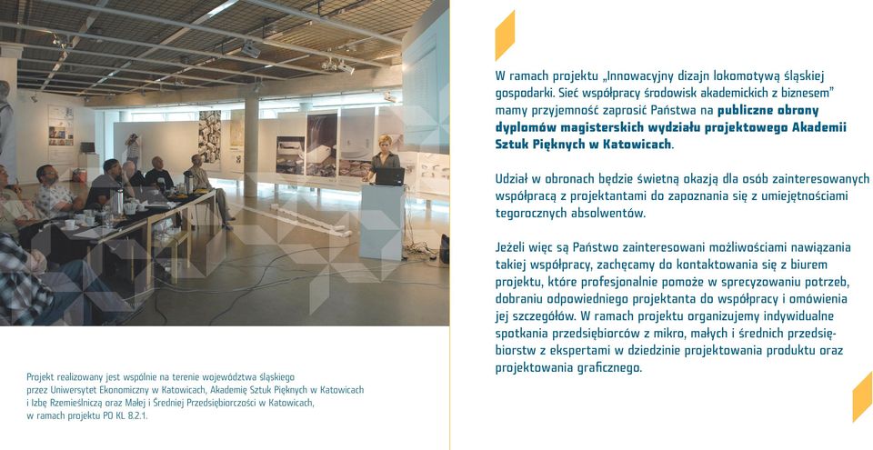 Udział w obronach będzie świetną okazją dla osób zainteresowanych współpracą z projektantami do zapoznania się z umiejętnościami tegorocznych absolwentów.