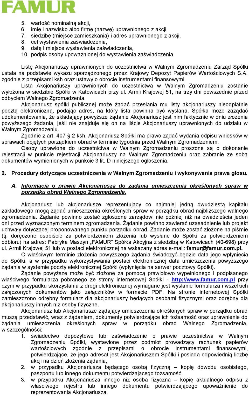 Listę Akcjonariuszy uprawnionych do uczestnictwa w Walnym Zgromadzeniu Zarząd Spółki ustala na podstawie wykazu sporządzonego przez Krajowy Depozyt Papierów Wartościowych S.A. zgodnie z przepisami ksh oraz ustawy o obrocie instrumentami finansowymi.