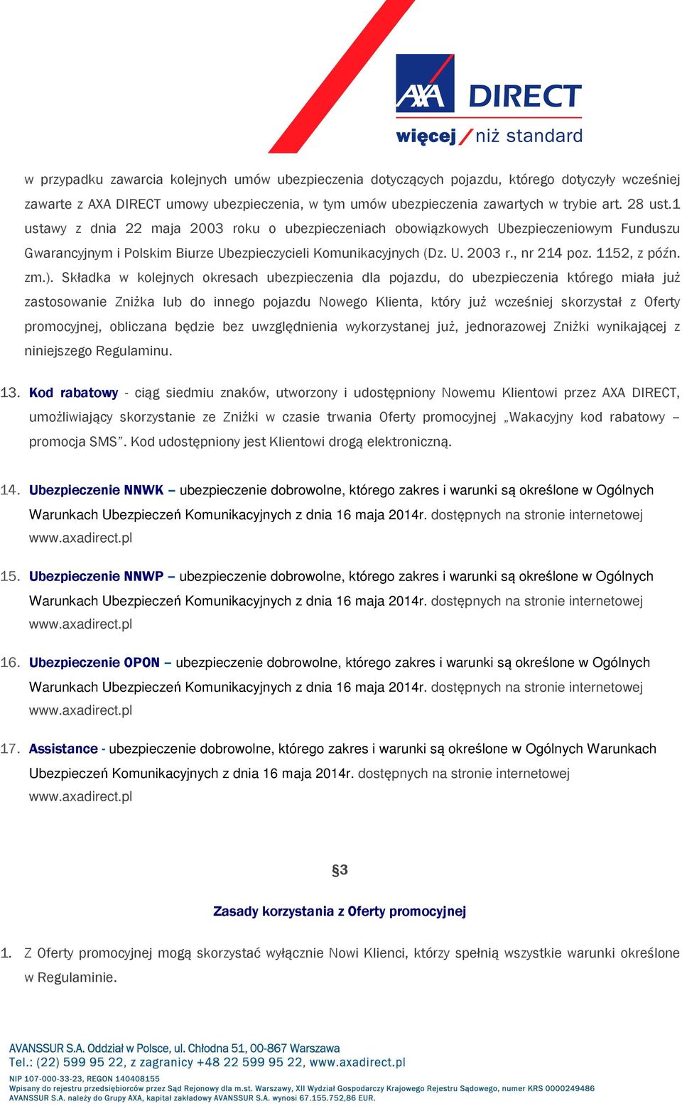 ). Składka w kolejnych okresach ubezpieczenia dla pojazdu, do ubezpieczenia którego miała już zastosowanie Zniżka lub do innego pojazdu Nowego Klienta, który już wcześniej skorzystał z Oferty