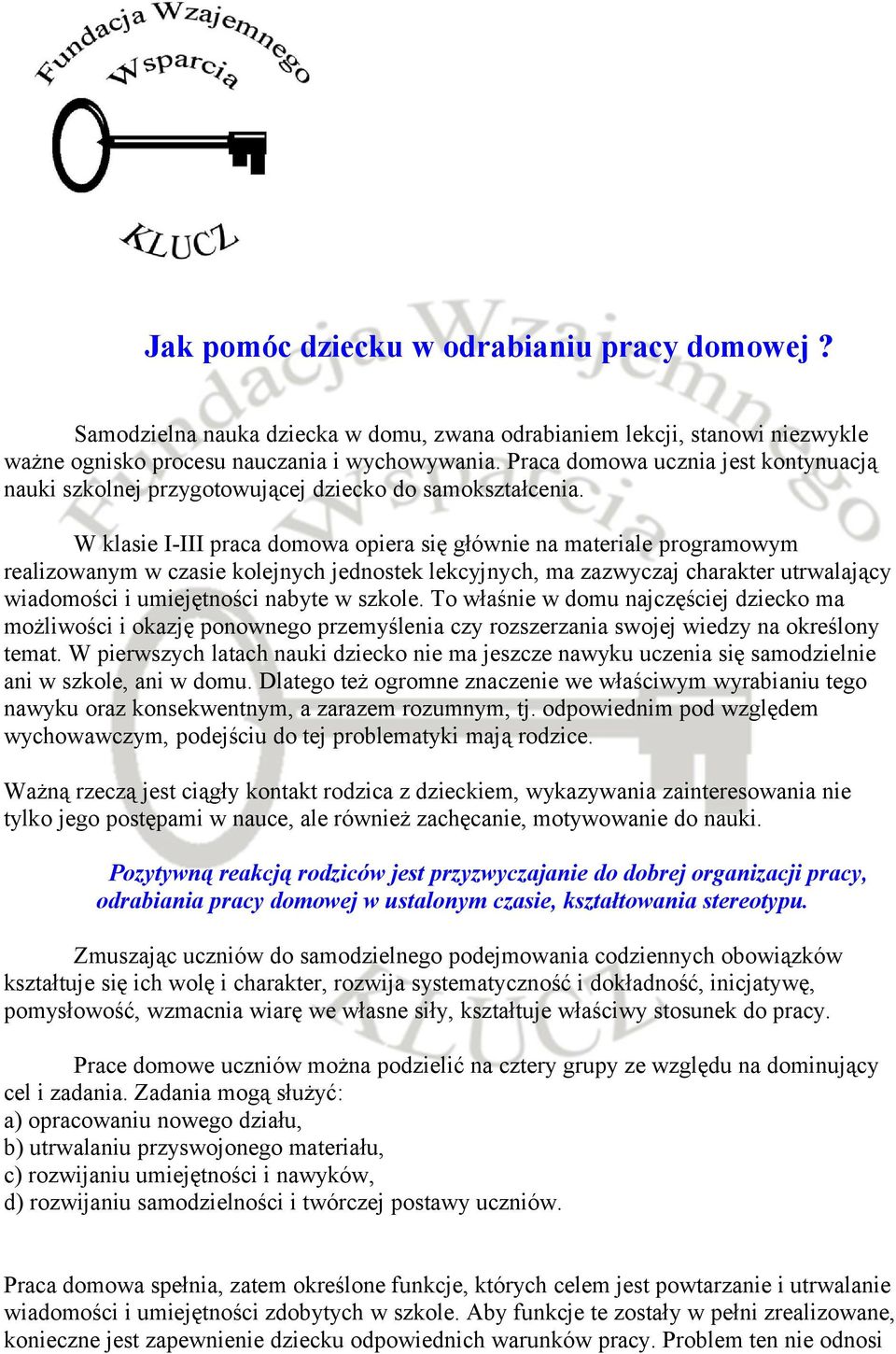 W klasie I-III praca domowa opiera się głównie na materiale programowym realizowanym w czasie kolejnych jednostek lekcyjnych, ma zazwyczaj charakter utrwalający wiadomości i umiejętności nabyte w