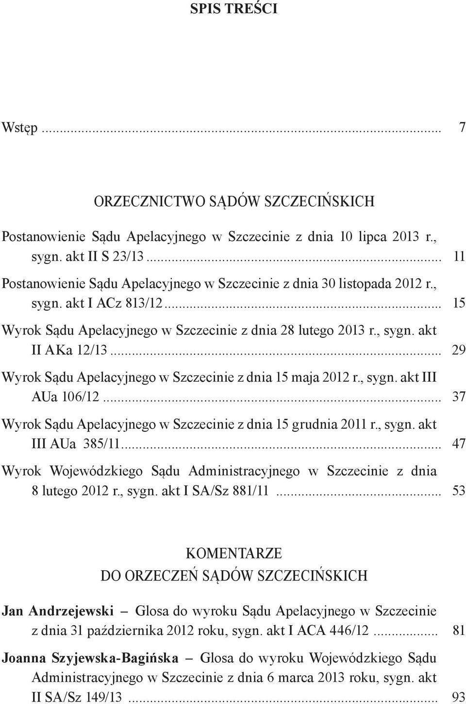 .. 29 Wyrok Sądu Apelacyjnego w Szczecinie z dnia 15 maja 2012 r., sygn. akt III AUa 106/12... 37 Wyrok Sądu Apelacyjnego w Szczecinie z dnia 15 grudnia 2011 r., sygn. akt III AUa 385/11.