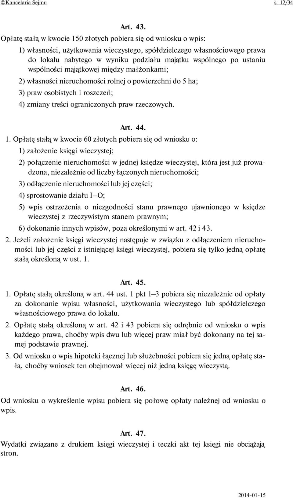 ustaniu wspólności majątkowej między małżonkami; 2) własności nieruchomości rolnej o powierzchni do 5 ha; 3) praw osobistych i roszczeń; 4) zmiany treści ograniczonych praw rzeczowych. Art. 44. 1.