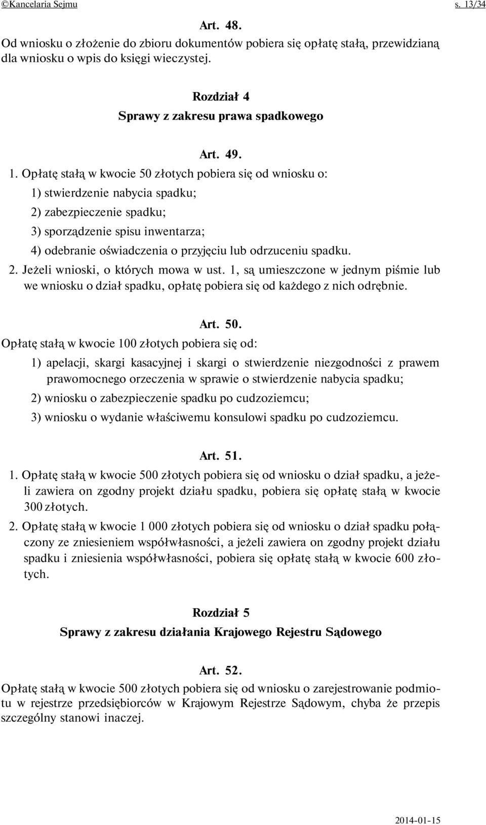 Opłatę stałą w kwocie 50 złotych pobiera się od wniosku o: 1) stwierdzenie nabycia spadku; 2) zabezpieczenie spadku; 3) sporządzenie spisu inwentarza; 4) odebranie oświadczenia o przyjęciu lub