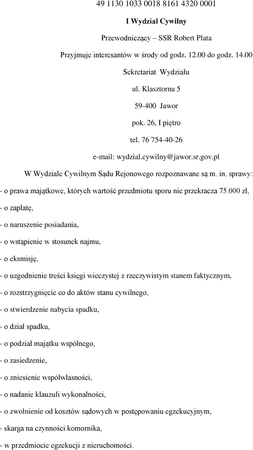 000 zł, - o zapłatę, - o naruszenie posiadania, - o wstąpienie w stosunek najmu, - o eksmisję, - o uzgodnienie treści księgi wieczystej z rzeczywistym stanem faktycznym, - o rozstrzygnięcie co do