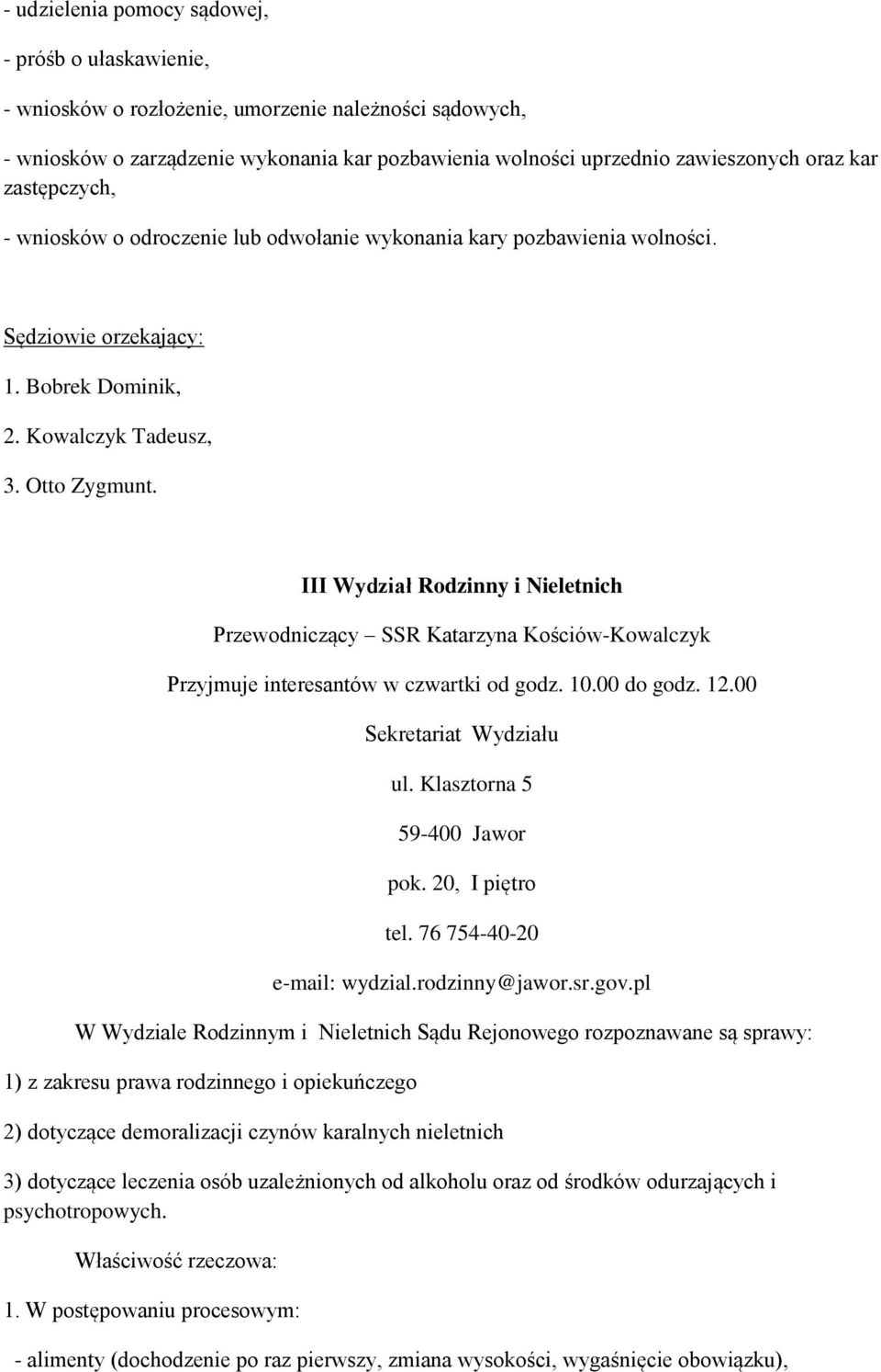 III Wydział Rodzinny i Nieletnich Przewodniczący SSR Katarzyna Kościów-Kowalczyk Przyjmuje interesantów w czwartki od godz. 10.00 do godz. 12.00 pok. 20, I piętro tel. 76 754-40-20 e-mail: wydzial.