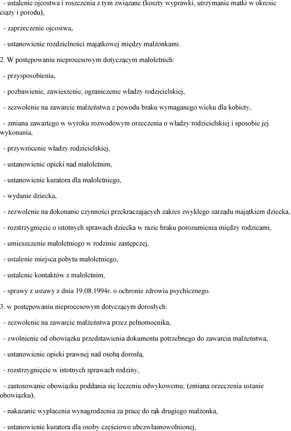 wieku dla kobiety, - zmiana zawartego w wyroku rozwodowym orzeczenia o władzy rodzicielskiej i sposobie jej wykonania, - przywrócenie władzy rodzicielskiej, - ustanowienie opieki nad małoletnim, -