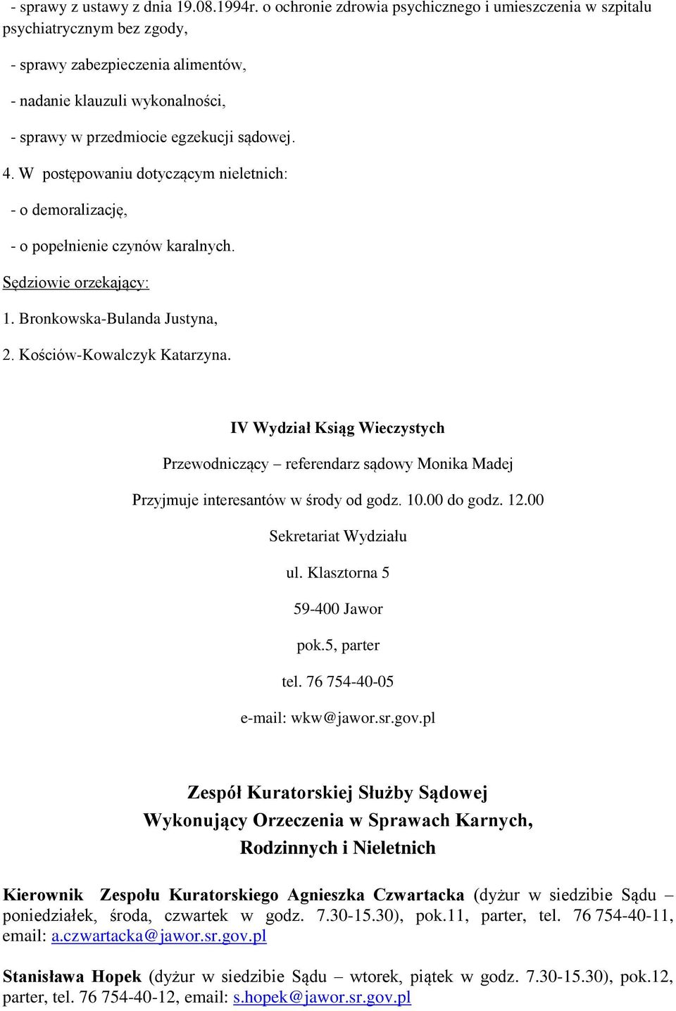 W postępowaniu dotyczącym nieletnich: - o demoralizację, - o popełnienie czynów karalnych. Sędziowie orzekający: 1. Bronkowska-Bulanda Justyna, 2. Kościów-Kowalczyk Katarzyna.