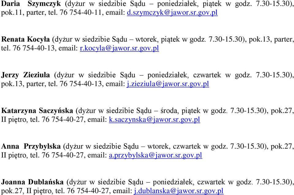 pl Jerzy Zieziula (dyżur w siedzibie Sądu poniedziałek, czwartek w godz. 7.30-15.30), pok.13, parter, tel. 76 754-40-13, email: j.zieziula@jawor.sr.gov.