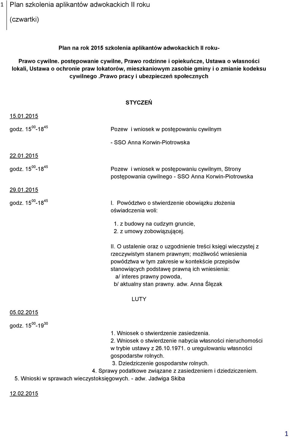 prawo pracy i ubezpieczeń społecznych 15.01.2015 STYCZEŃ Pozew i wniosek w postępowaniu cywilnym - SSO Anna Korwin-Piotrowska 22.01.2015 Pozew i wniosek w postępowaniu cywilnym, Strony postępowania cywilnego - SSO Anna Korwin-Piotrowska 29.
