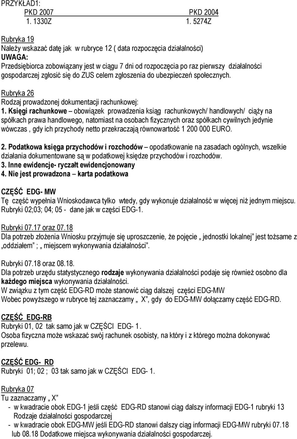 zgłosić się do ZUS celem zgłoszenia do ubezpieczeń społecznych. Rubryka 26 Rodzaj prowadzonej dokumentacji rachunkowej: 1.