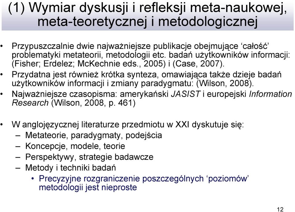 Przydatna jest również krótka synteza, omawiająca także dzieje badań użytkowników informacji i zmiany paradygmatu: (Wilson, 2008).