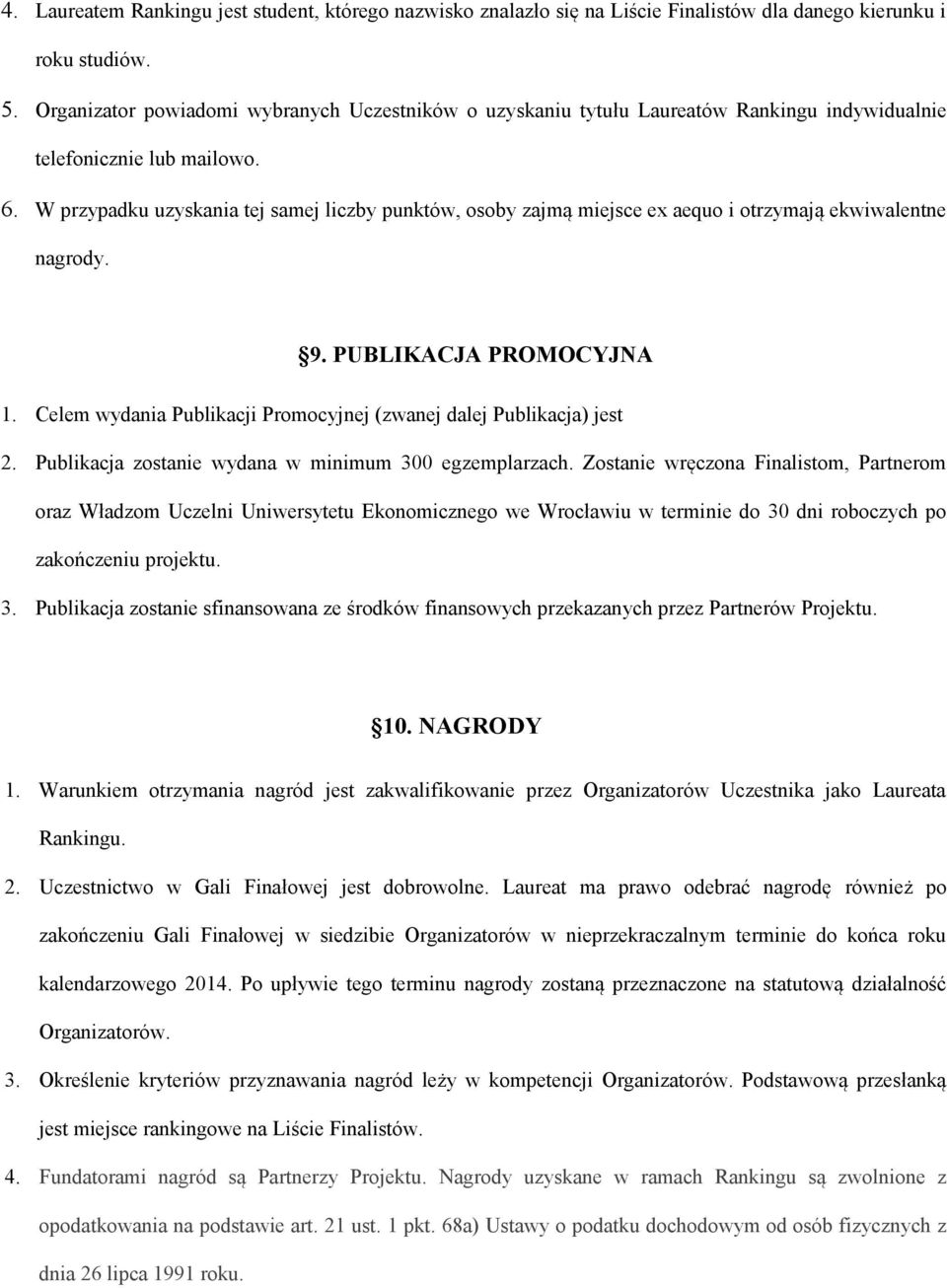 W przypadku uzyskania tej samej liczby punktów, osoby zajmą miejsce ex aequo i otrzymają ekwiwalentne nagrody. 9. PUBLIKACJA PROMOCYJNA 1.