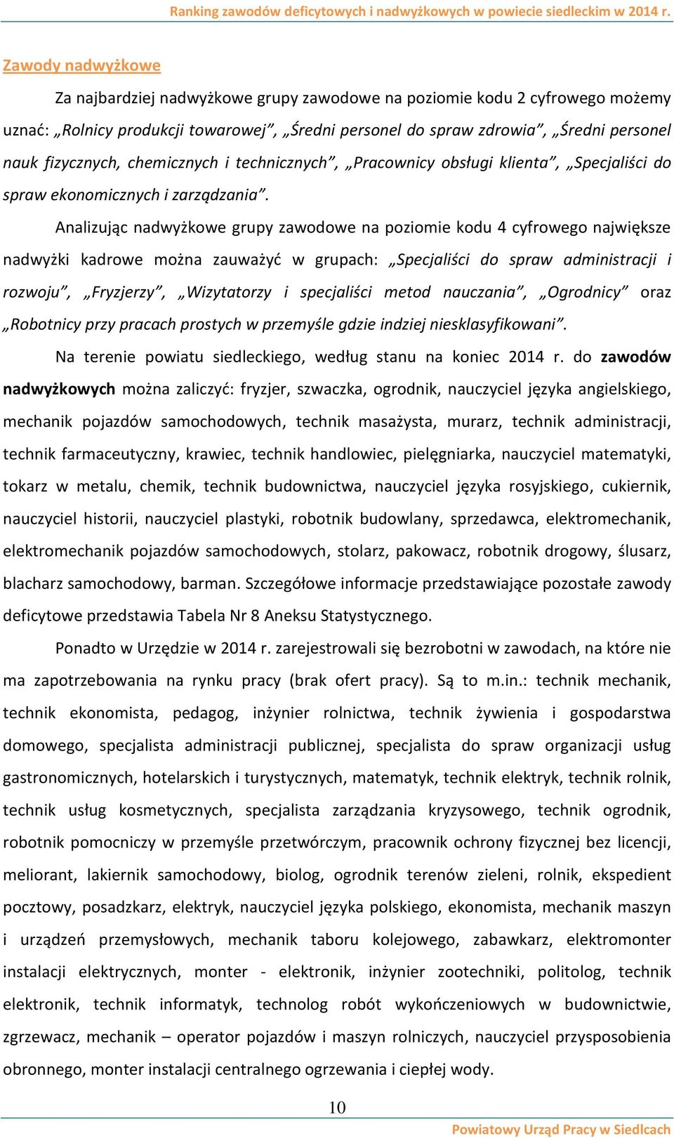 Analizując nadwyżkowe grupy zawodowe na poziomie kodu 4 cyfrowego największe nadwyżki kadrowe można zauważyć w grupach: Specjaliści do spraw administracji i rozwoju, Fryzjerzy, Wizytatorzy i