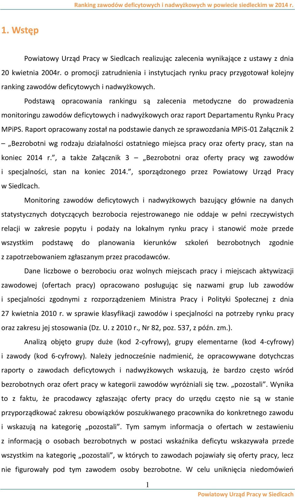 Raport opracowany został na podstawie danych ze sprawozdania MPiS-01 Załącznik 2 Bezrobotni wg rodzaju działalności ostatniego miejsca pracy oraz oferty pracy, stan na koniec 2014 r.