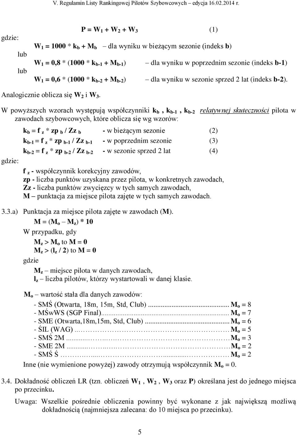 W powyższych wzorach występują współczynniki k b, k b-1, k b-2 relatywnej skuteczności pilota w zawodach szybowcowych, które oblicza się wg wzorów: k b = f z * zp b / Zz b - w bieżącym sezonie (2) k