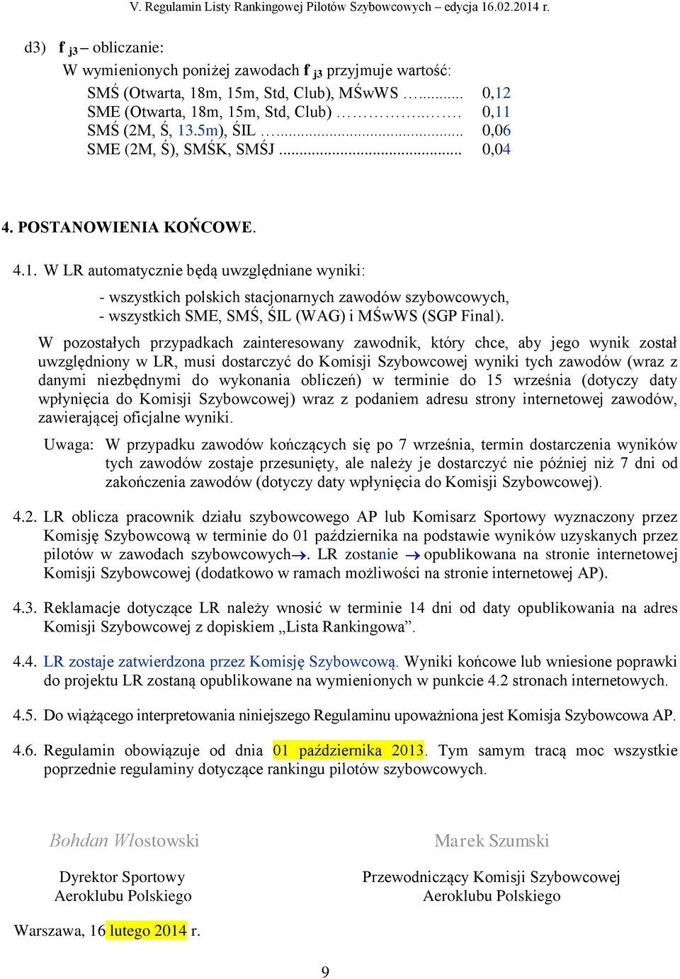 W LR automatycznie będą uwzględniane wyniki: - wszystkich polskich stacjonarnych zawodów szybowcowych, - wszystkich SME, SMŚ, ŚIL (WAG) i MŚwWS (SGP Final).