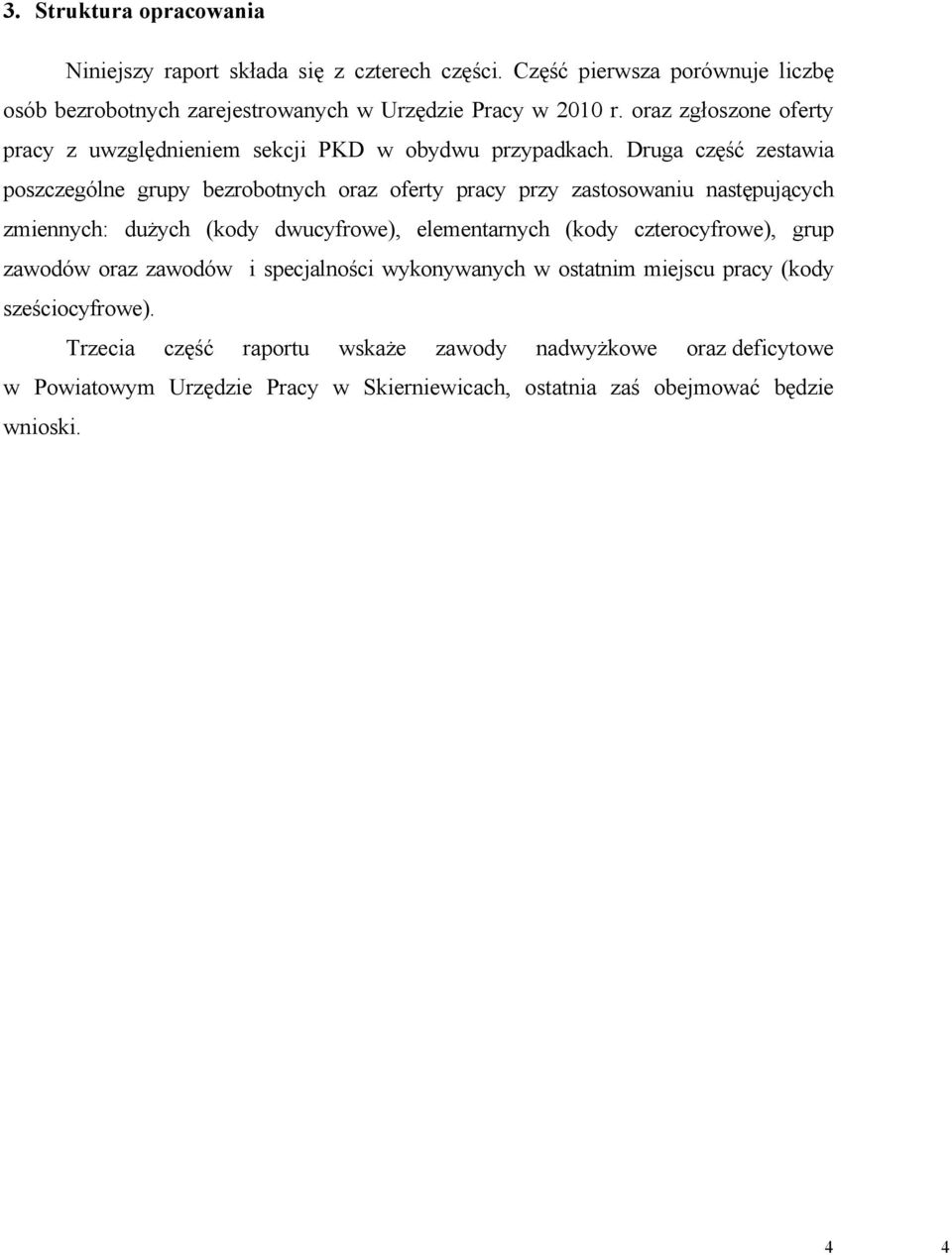 Druga część zestawia poszczególne grupy bezrobotnych oraz oferty pracy przy zastosowaniu następujących zmiennych: dużych (kody dwucyfrowe), elementarnych (kody