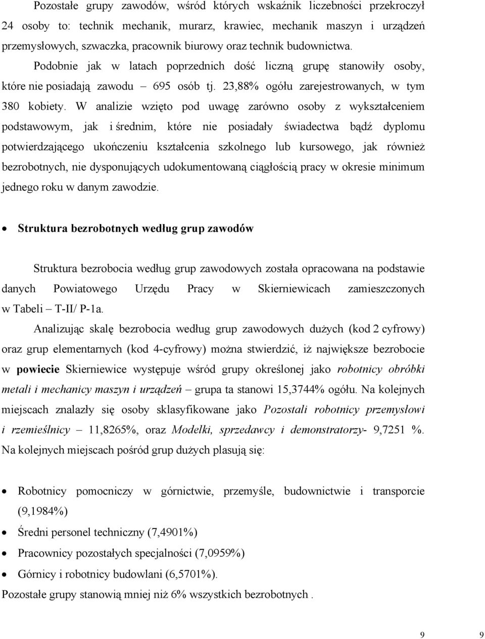W analizie wzięto pod uwagę zarówno osoby z wykształceniem podstawowym, jak i średnim, które nie posiadały świadectwa bądź dyplomu potwierdzającego ukończeniu kształcenia szkolnego lub kursowego, jak