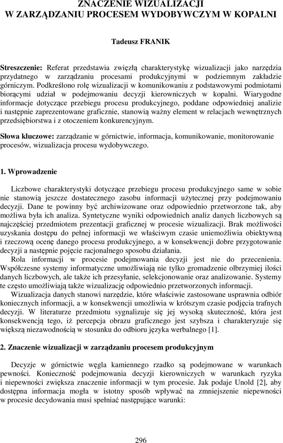 Wiarygodne informacje dotyczące przebiegu procesu produkcyjnego, poddane odpowiedniej analizie i następnie zaprezentowane graficznie, stanowią ważny element w relacjach wewnętrznych przedsiębiorstwa