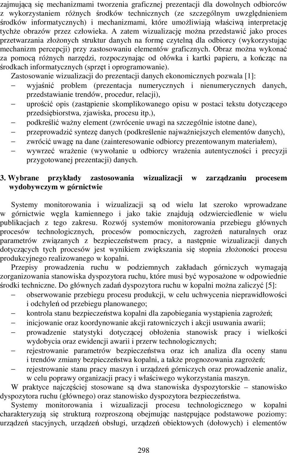 A zatem wizualizację można przedstawić jako proces przetwarzania złożonych struktur danych na formę czytelną dla odbiorcy (wykorzystując mechanizm percepcji) przy zastosowaniu elementów graficznych.