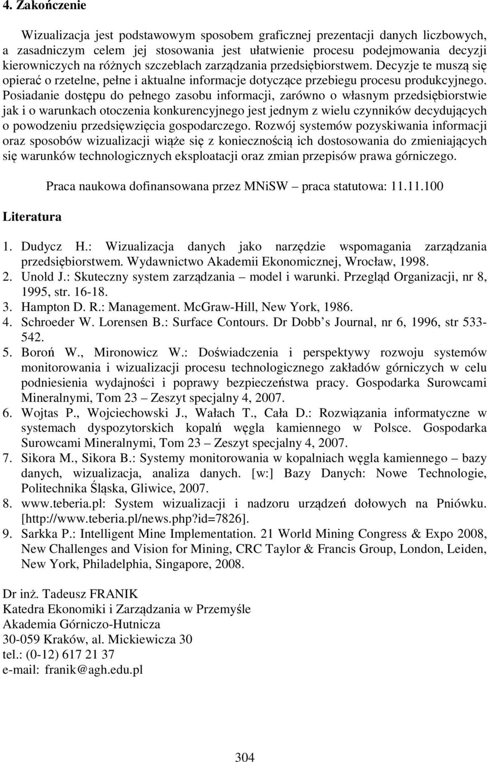 Posiadanie dostępu do pełnego zasobu informacji, zarówno o własnym przedsiębiorstwie jak i o warunkach otoczenia konkurencyjnego jest jednym z wielu czynników decydujących o powodzeniu
