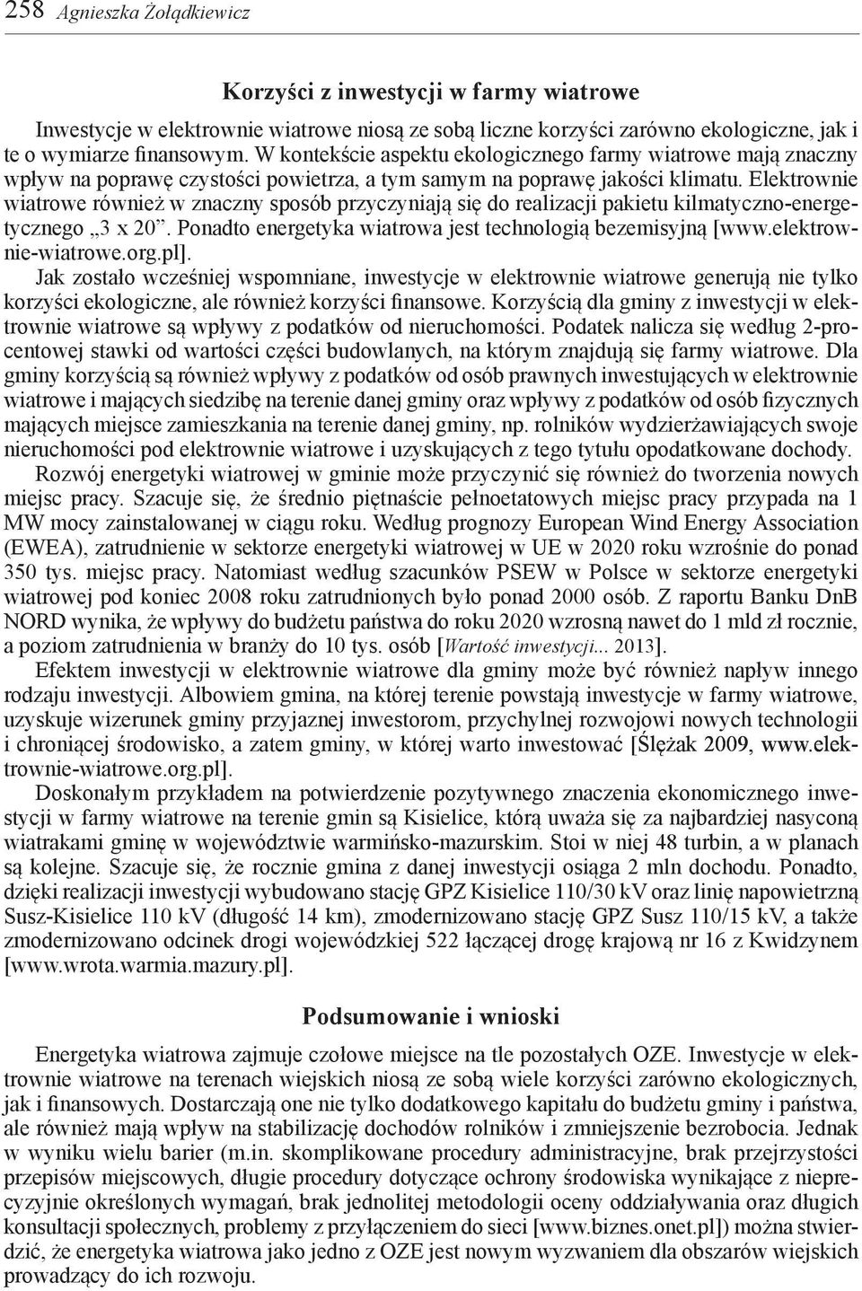 Elektrownie wiatrowe również w znaczny sposób przyczyniają się do realizacji pakietu kilmatyczno-energetycznego 3 x 20. Ponadto energetyka wiatrowa jest technologią bezemisyjną [www.