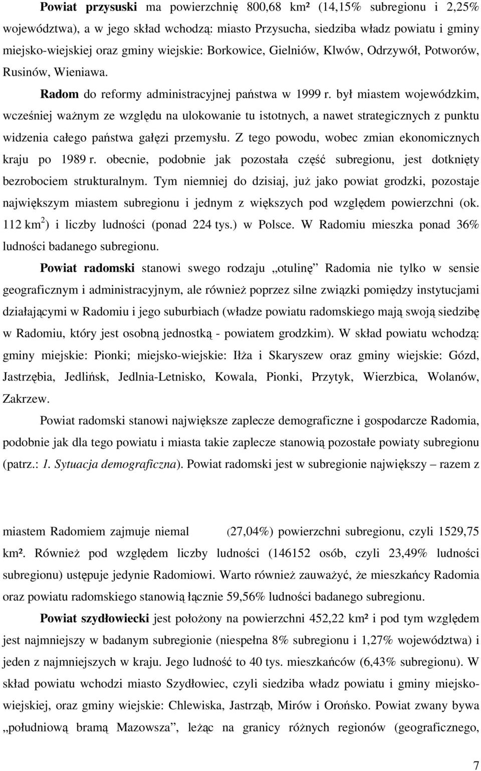 był miastem wojewódzkim, wcześniej ważnym ze względu na ulokowanie tu istotnych, a nawet strategicznych z punktu widzenia całego państwa gałęzi przemysłu.