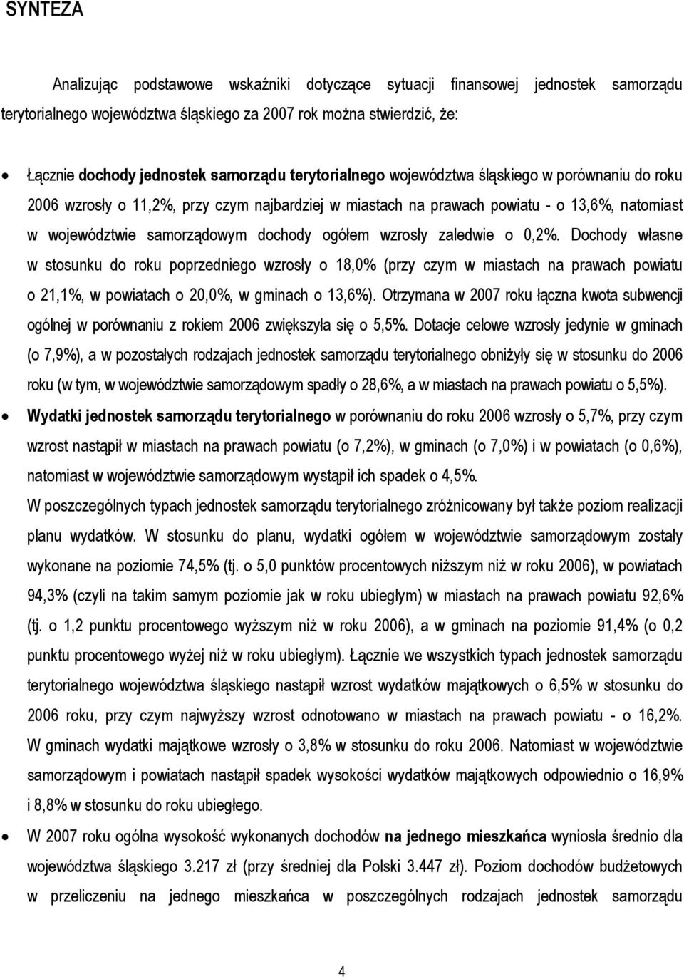 wzrosły zaledwie o 0,2%. Dochody własne w stosunku do roku poprzedniego wzrosły o 18,0% (przy czym w miastach na prawach powiatu o 21,1%, w powiatach o 20,0%, w gminach o 13,6%).