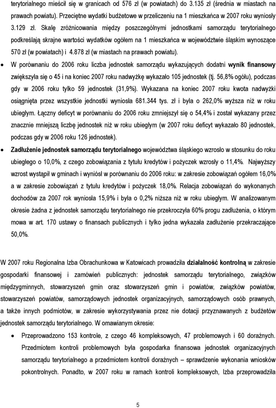 Skalę zróżnicowania między poszczególnymi jednostkami samorządu terytorialnego podkreślają skrajne wartości wydatków ogółem na 1 mieszkańca w województwie śląskim wynoszące 570 zł (w powiatach) i 4.