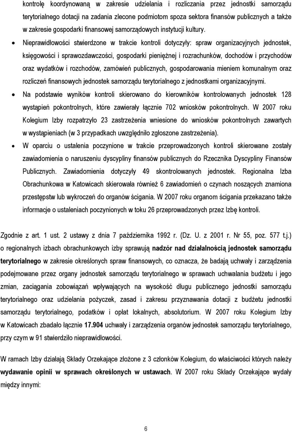 Nieprawidłowości stwierdzone w trakcie kontroli dotyczyły: spraw organizacyjnych jednostek, księgowości i sprawozdawczości, gospodarki pieniężnej i rozrachunków, dochodów i przychodów oraz wydatków i