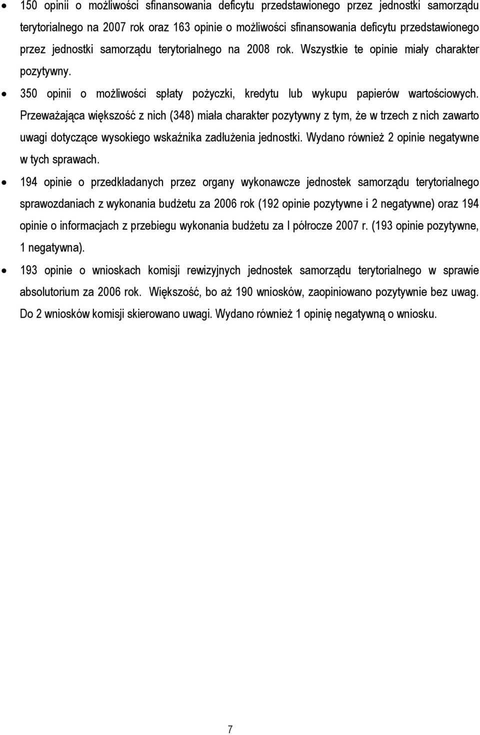 Przeważająca większość z nich (348) miała charakter pozytywny z tym, że w trzech z nich zawarto uwagi dotyczące wysokiego wskaźnika zadłużenia jednostki.