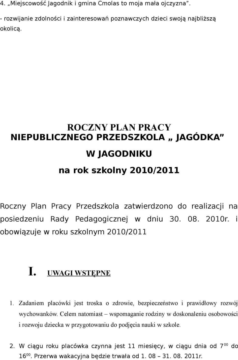 30. 08. 2010r. i obowiązuje w roku szkolnym 2010/2011 I. UWAGI WSTĘPNE 1. Zadaniem placówki jest troska o zdrowie, bezpieczeństwo i prawidłowy rozwój wychowanków.