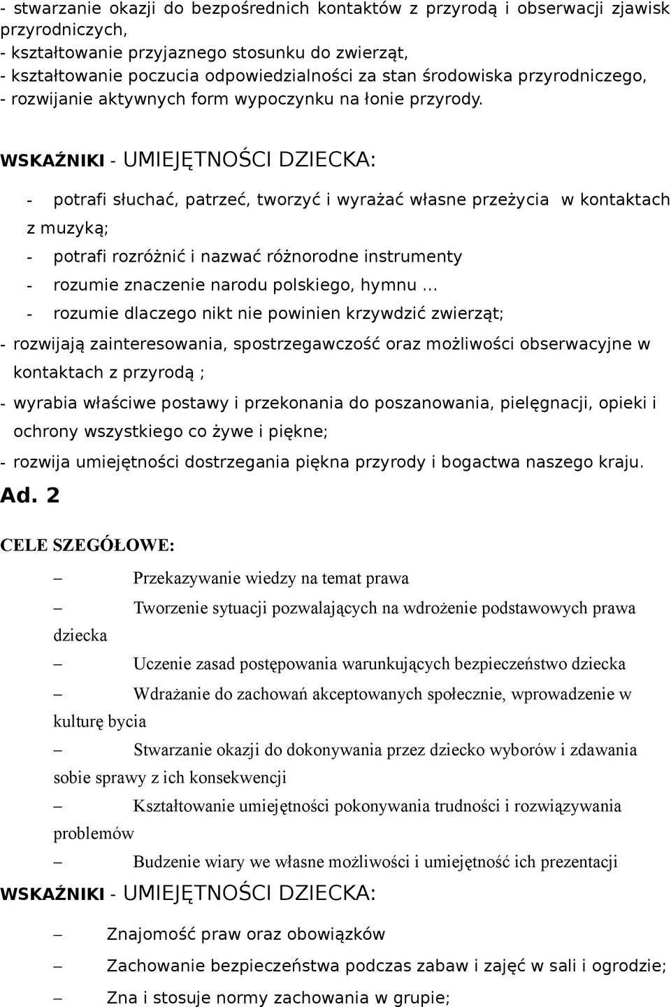 WSKAŹNIKI - UMIEJĘTNOŚCI DZIECKA: - potrafi słuchać, patrzeć, tworzyć i wyrażać własne przeżycia w kontaktach z muzyką; - potrafi rozróżnić i nazwać różnorodne instrumenty - rozumie znaczenie narodu