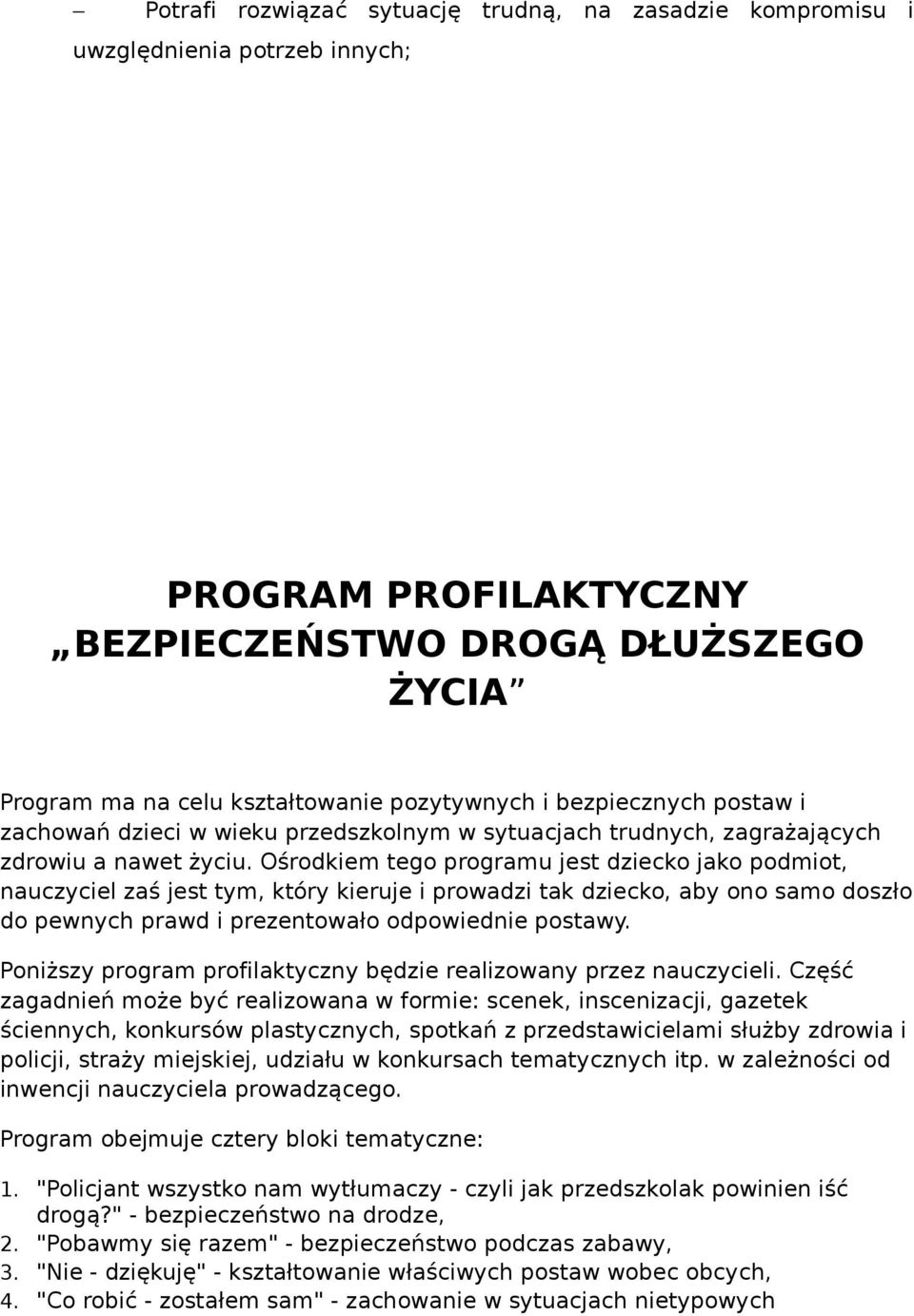 Ośrodkiem tego programu jest dziecko jako podmiot, nauczyciel zaś jest tym, który kieruje i prowadzi tak dziecko, aby ono samo doszło do pewnych prawd i prezentowało odpowiednie postawy.