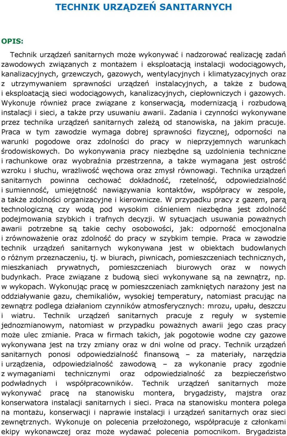 gazowych. Wykonuje również prace związane z konserwacją, modernizacją i rozbudową instalacji i sieci, a także przy usuwaniu awarii.
