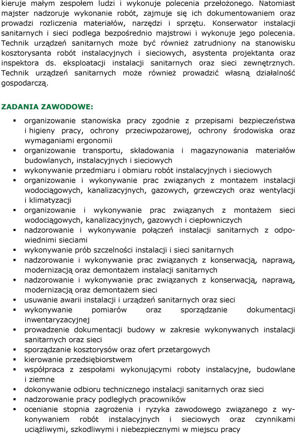 Technik urządzeń sanitarnych może być również zatrudniony na stanowisku kosztorysanta robót instalacyjnych i sieciowych, asystenta projektanta oraz inspektora ds.
