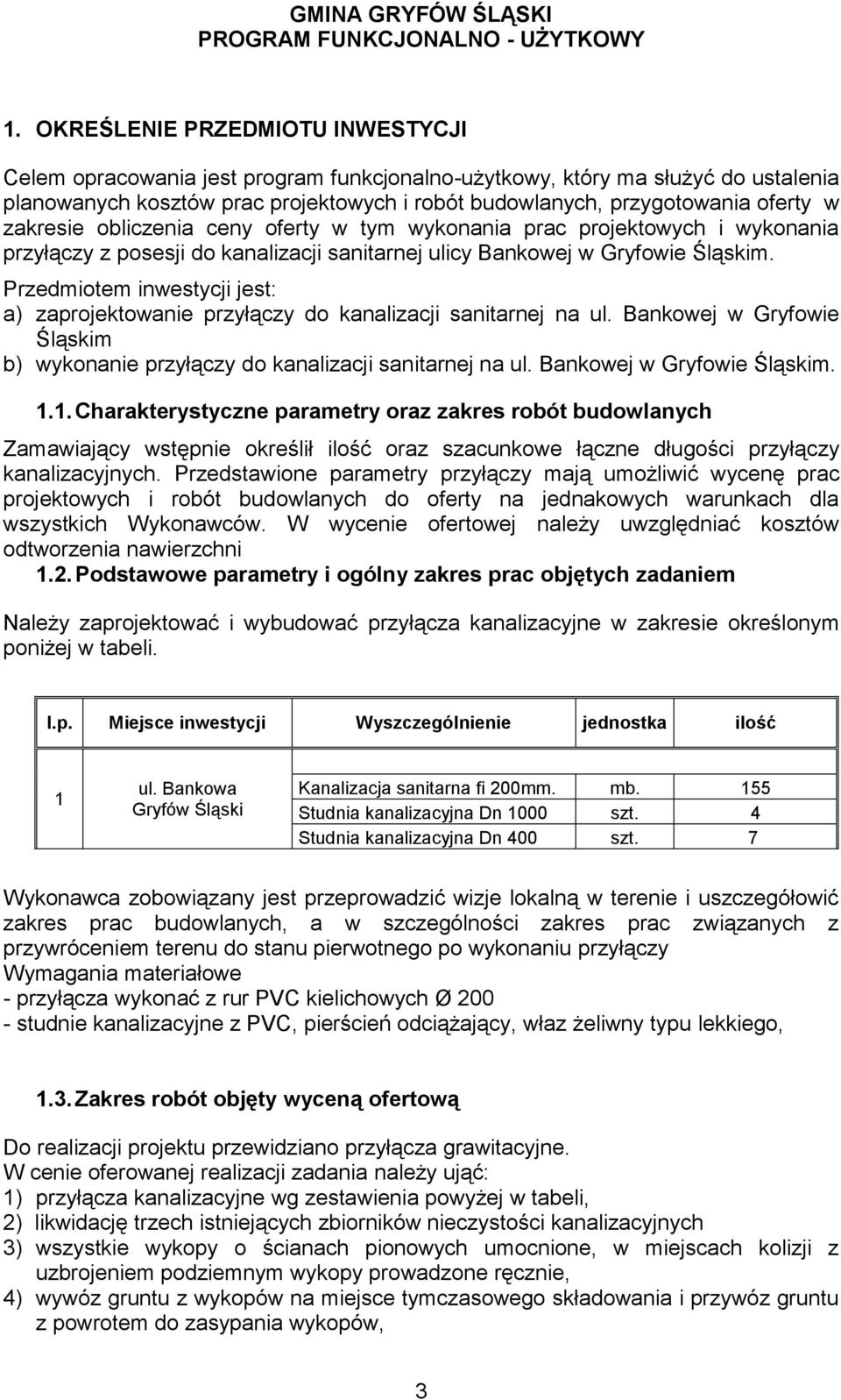 Przedmiotem inwestycji jest: a) zaprojektowanie przyłączy do kanalizacji sanitarnej na ul. Bankowej w Gryfowie Śląskim b) wykonanie przyłączy do kanalizacji sanitarnej na ul.